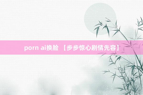 porn ai换脸 【步步惊心剧情先容】