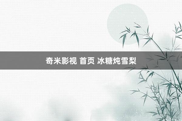 奇米影视 首页 冰糖炖雪梨
